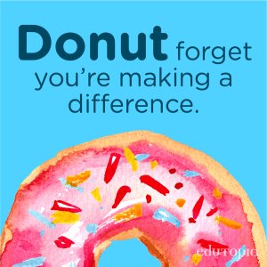 A watercolor drawing of a doughnut with the message 'Donut forget you're making a difference.'