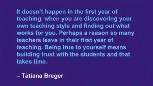 It doesn't happen in the first year of teaching, when you are discovering your own teaching style and finding out what works for you. Perhaps a reason so many teachers leave in their first year of teaching. Being true to yourself means building trust with