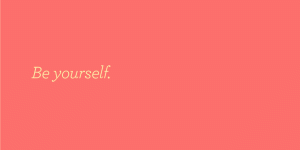 Be yourself.