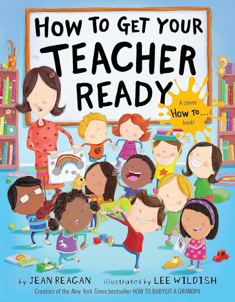 Book cover of How to Get Your Teacher Ready, written by Jean Reagan and illustrated by Lee Wildish