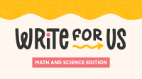 Illustrated text that reads "Write for Us: Math & Science Edition"